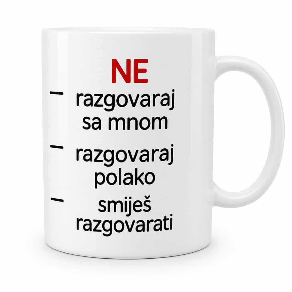 Šalica ne razgovaraj sa mnom, razgovaraj polako