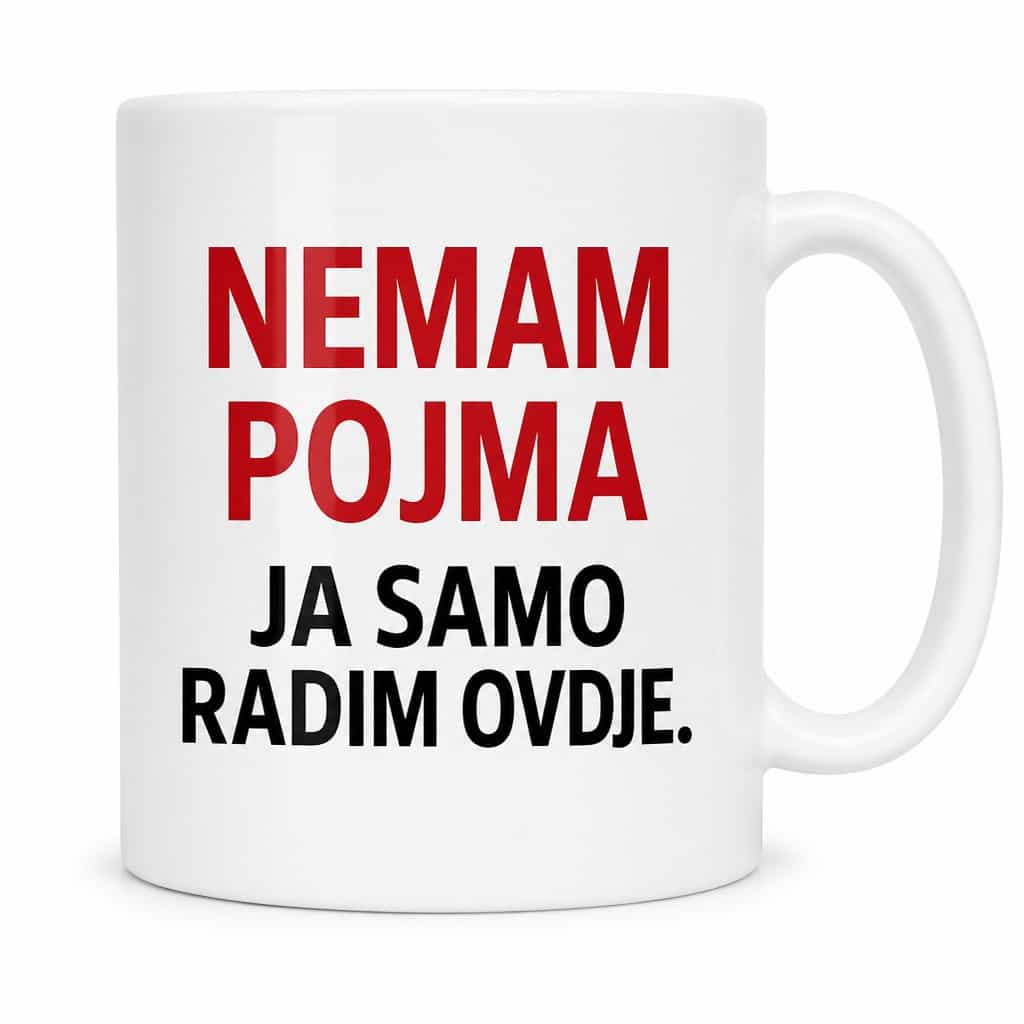 Šalica nemam pojma ja samo radim ovdje