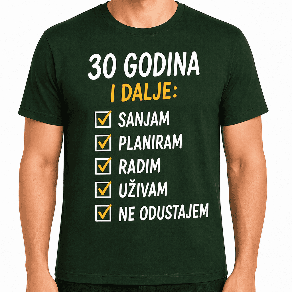 Majica za 30. rođendan – 30 godina i dalje: sanjam planiram radim uživam ne odustajem