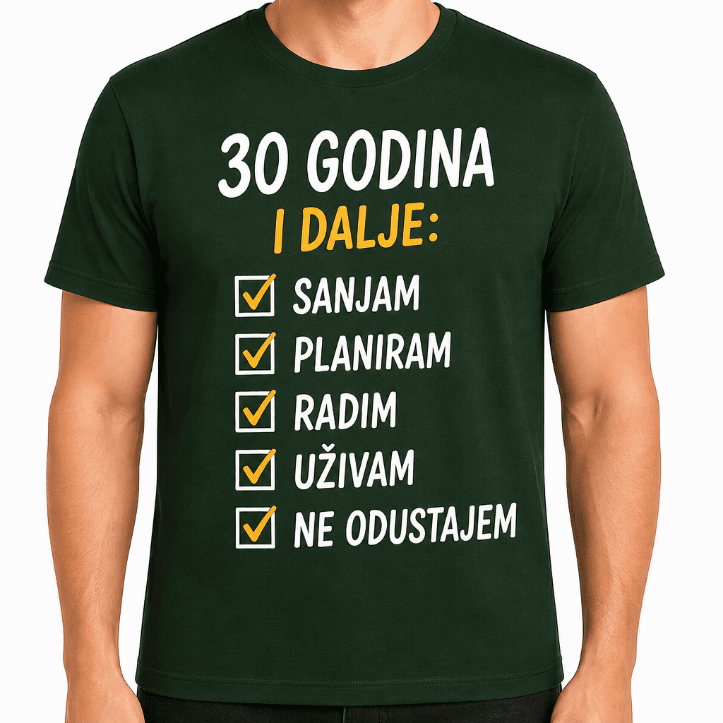 Majica za 30. rođendan – 30 godina i dalje: sanjam planiram radim uživam ne odustajem