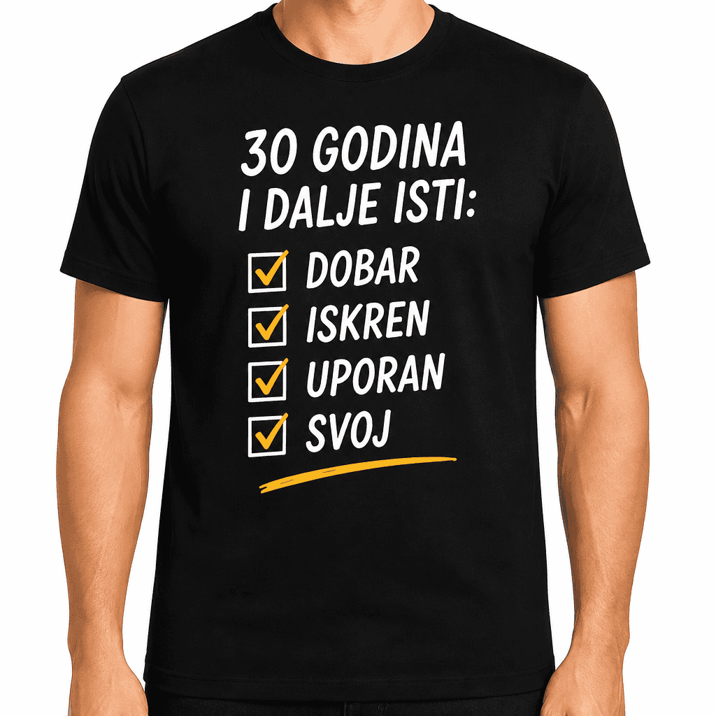 Majica za 30. rođendan – 30 godina i dalje isti: dobar iskren uporan svoj