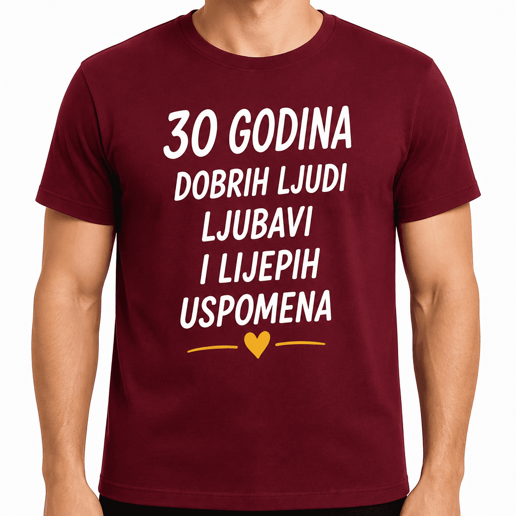 Majica za 30. rođendan – 30 godina dobrih ljudi ljubavi i lijepih uspomena