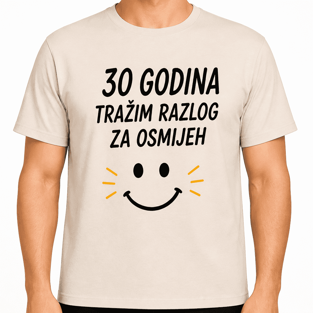 Majica za 30. rođendan – 30 godina tražim razlog za osmijeh