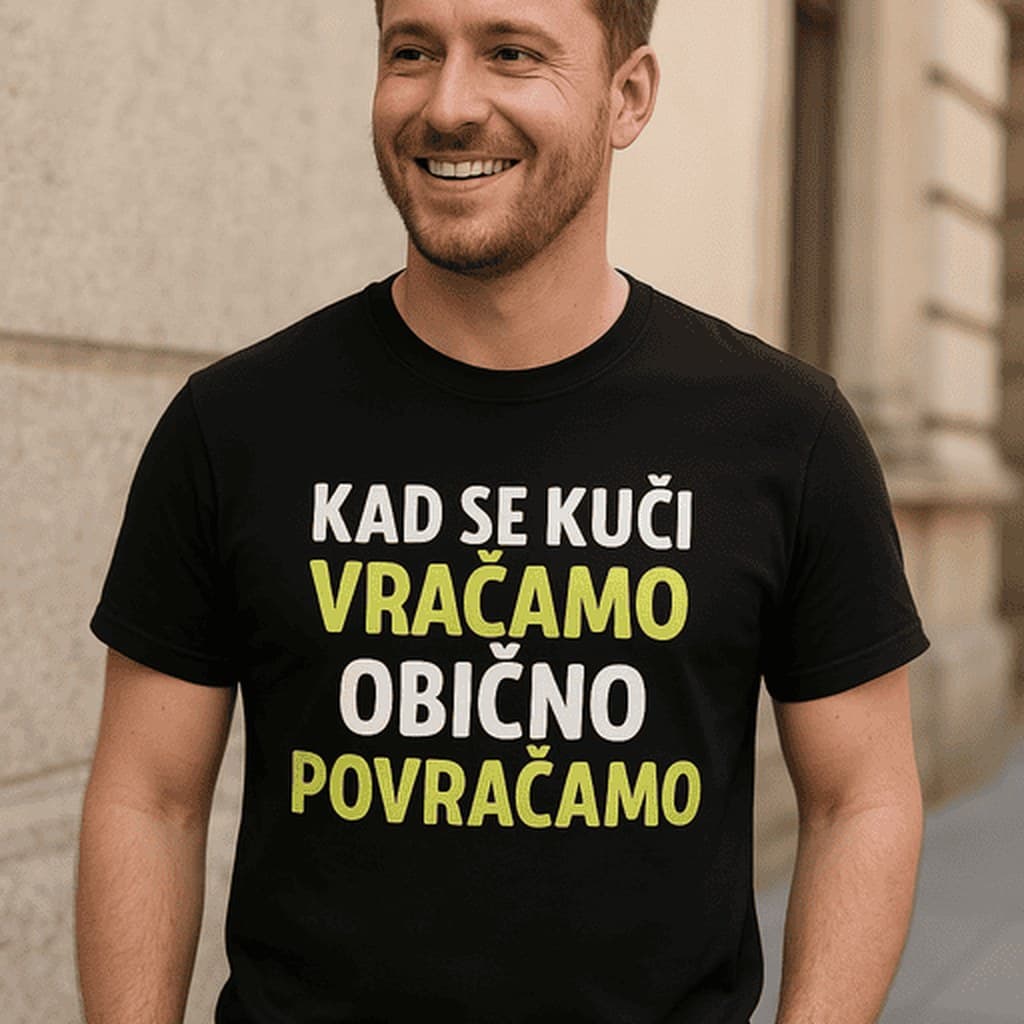 Majica za ekipu za izlaske - KAD SE KUĆI VRAĆAMO OBIČNO POVRAĆAMO