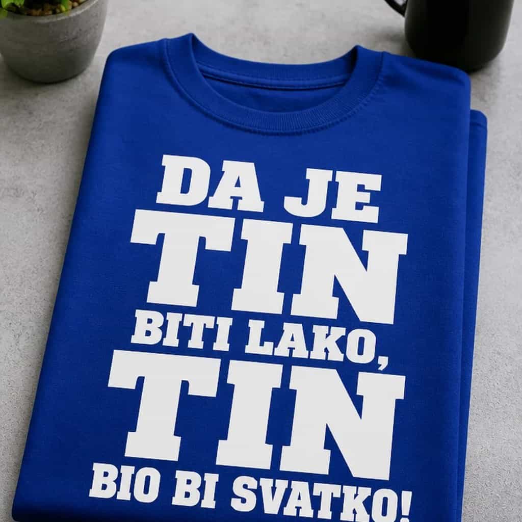 Majica za Tina - DA JE TIN BITI LAKO, TIN BIO BI SVATKO!
