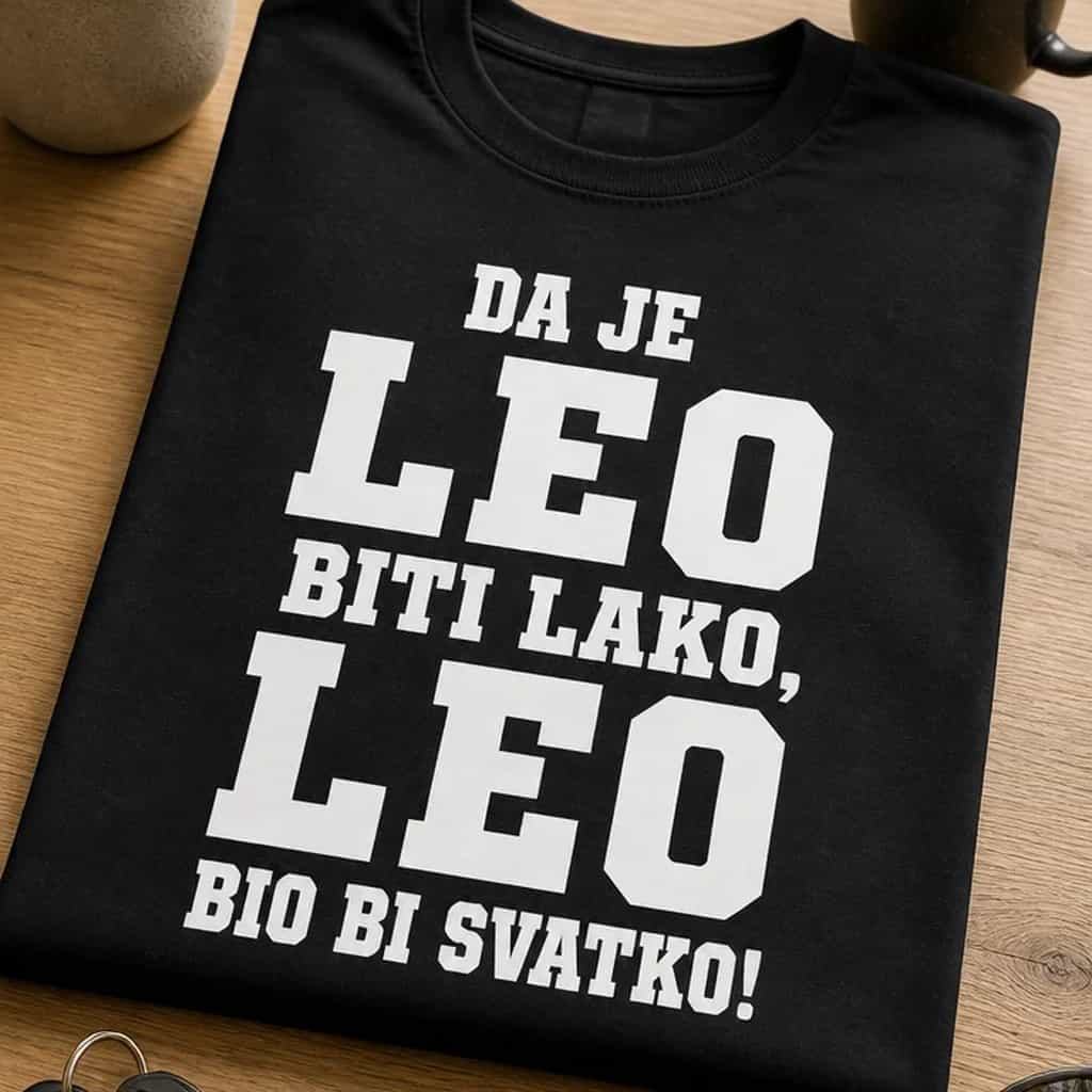 Majica za Lea - DA JE LEO BITI LAKO, LEO BIO BI SVATKO!