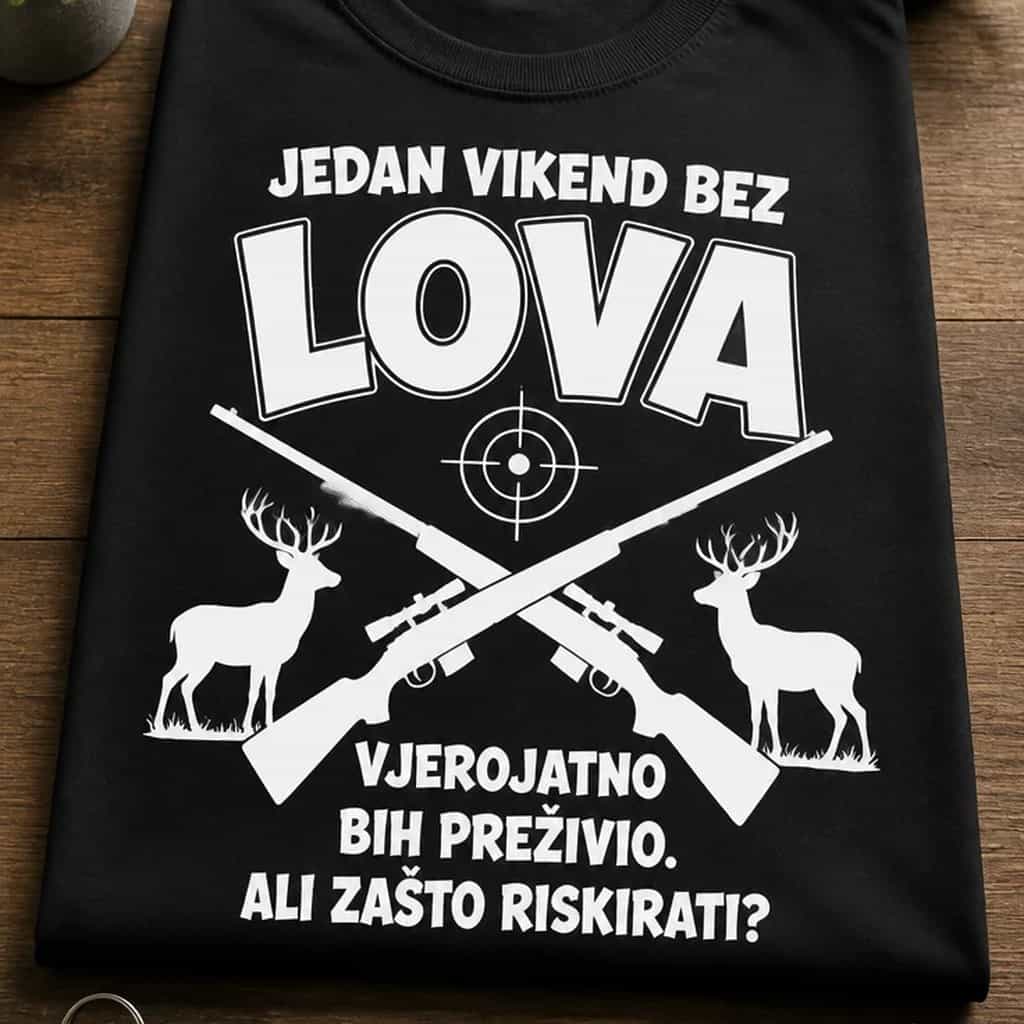 Majica za lovce - Jedan vikend bez lova? Zašto riskirati?