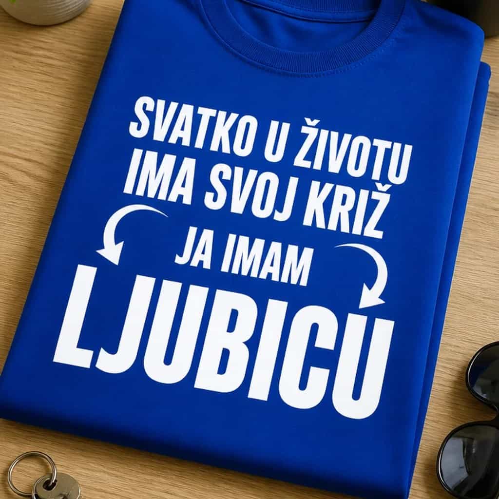 Majica svatko ima svoj križ, ja imam Ljubicu