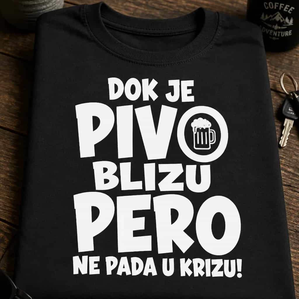 Majica za Peru - DOK JE PIVO BLIZU PERO NE PADA U KRIZU!