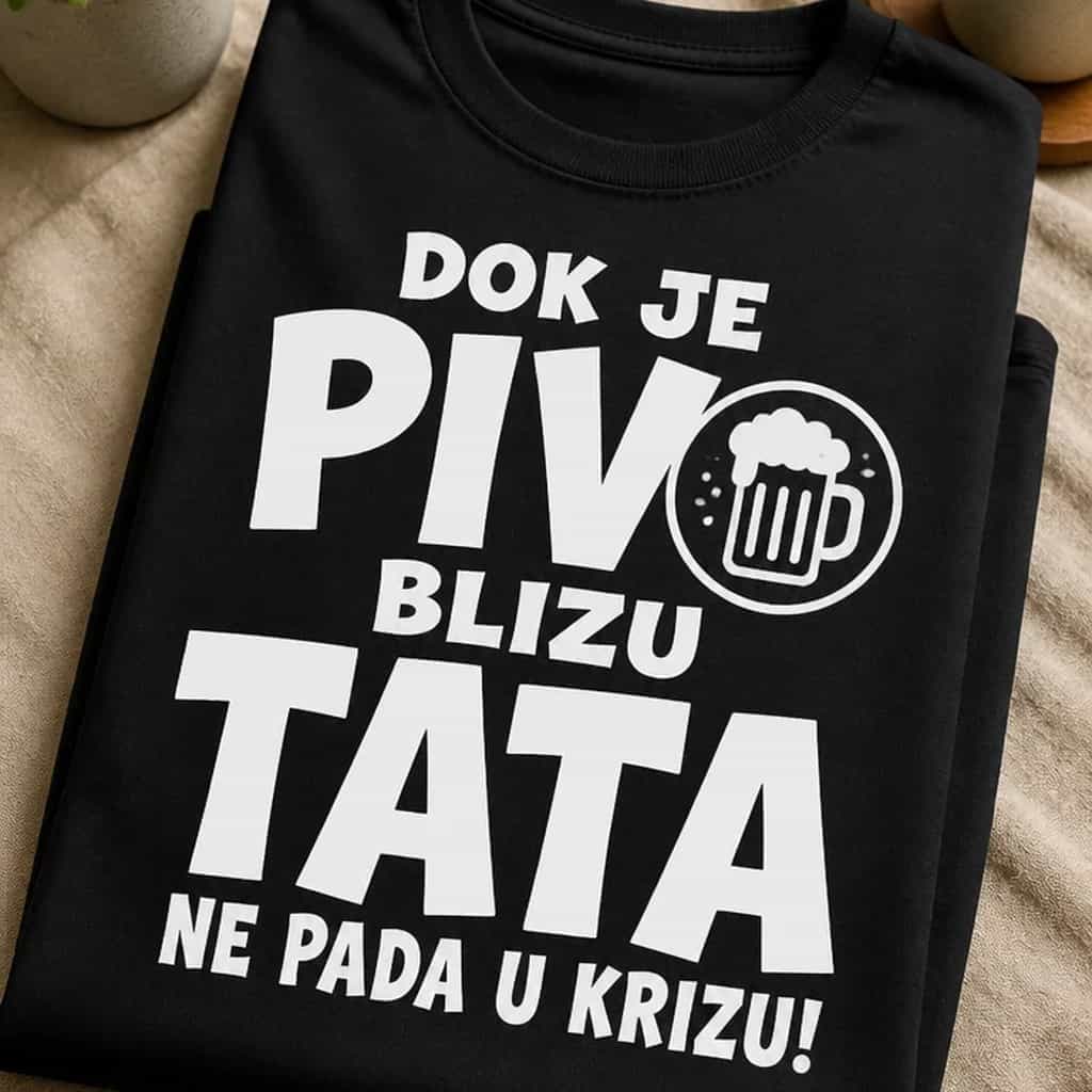 Majica za tate - DOK JE PIVO BLIZU TATA NE PADA U KRIZU!