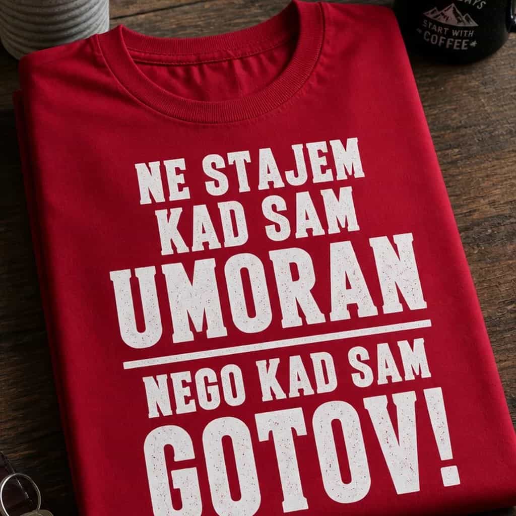 Majica ne stajem kad sam umoran nego kad sam gotov