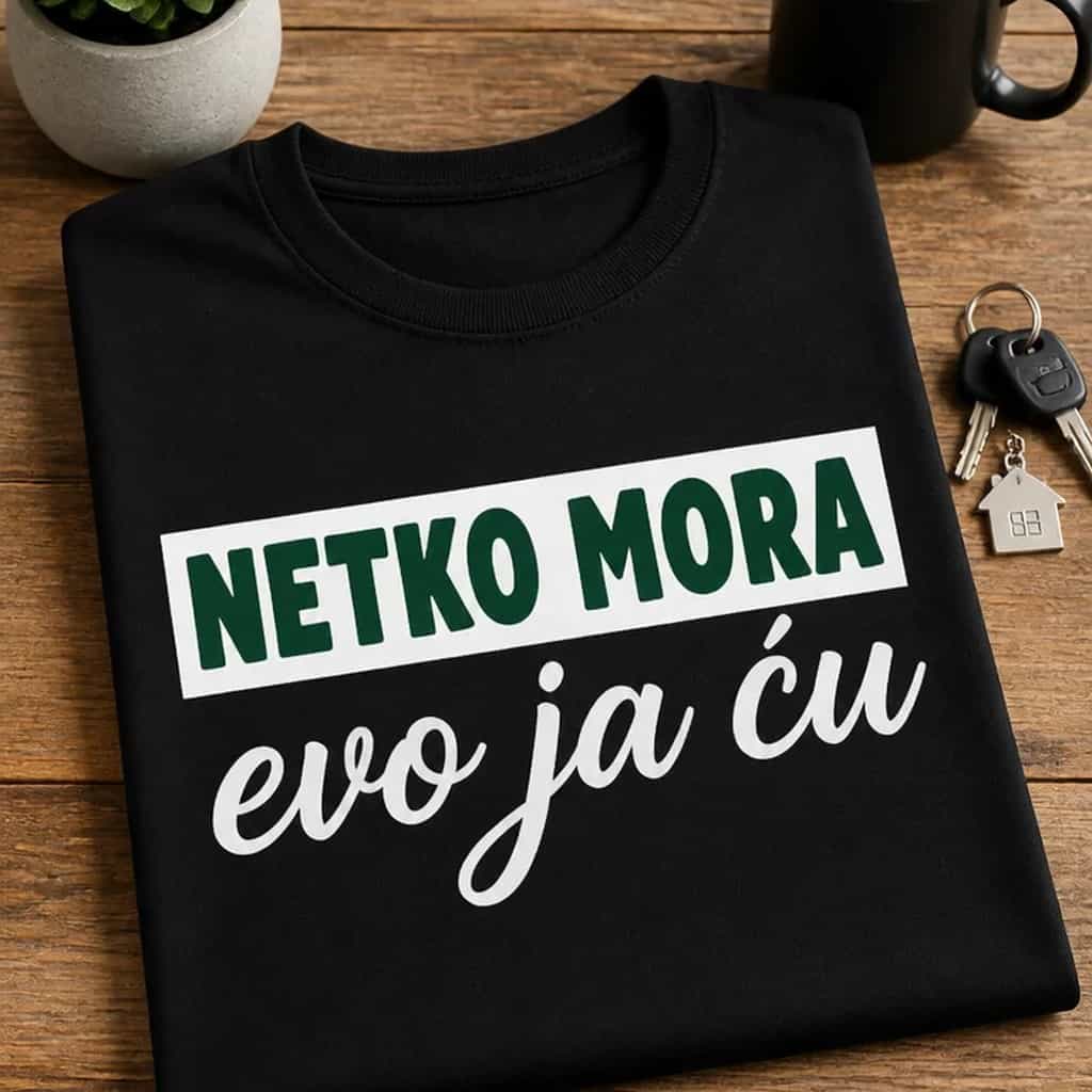 Majica za one koji uvijek uskaču - NETKO MORA evo ja ću