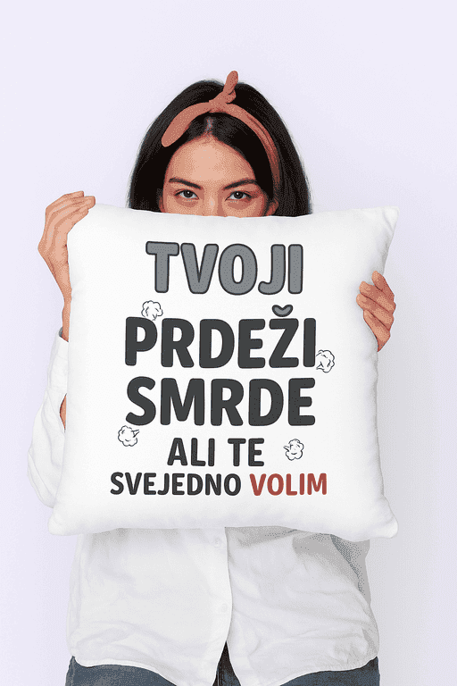 Jastuk tvoji prdeži smrde ali te svejedno volim