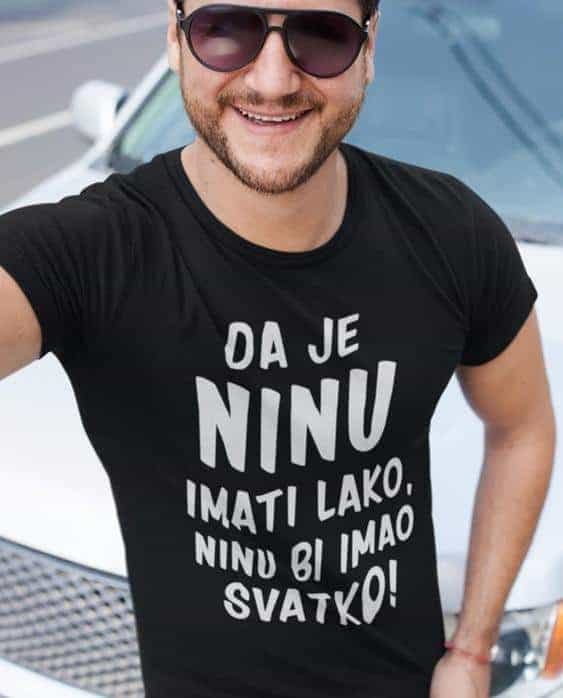 Majica za Ninu - DA JE NINU IMATI LAKO, NINU BI IMAO SVATKO!