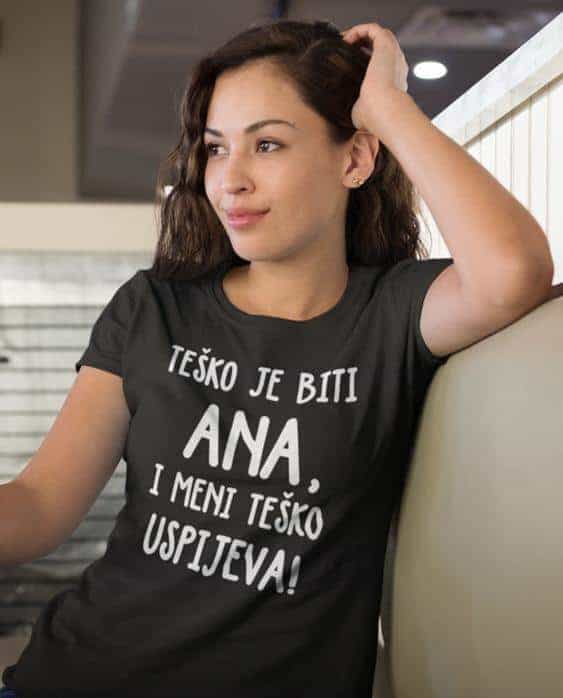 Majica za Anu - TEŠKO JE BITI ANA, I MENI TEŠKO USPIJEVA!