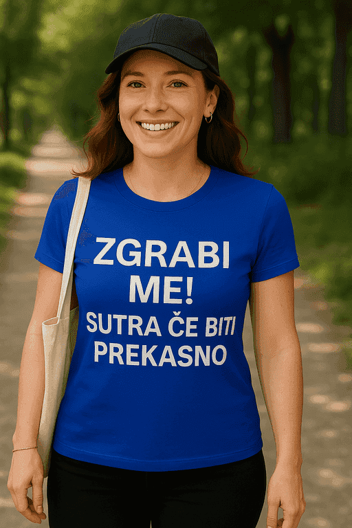 Majica za žene - ZGRABI ME! SUTRA ĆE BITI PREKASNO