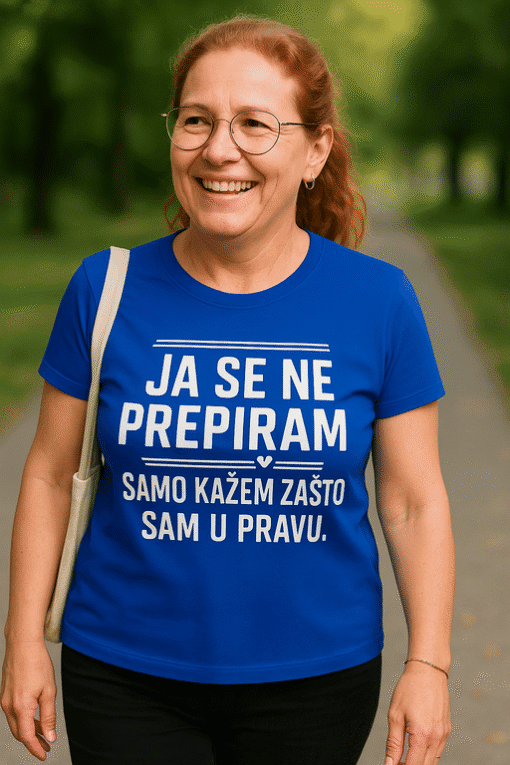 Ne približava se, već sam u pravu - majica s inspirativnim tekstom za žene.