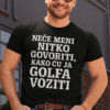 Neće meni nitko govoriti kako ću voziti golf, popularna muška majica za ljubitelje golfa.