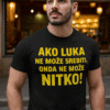 Ako LUKA ne može sredit, onda ne može NITKO! - popularna majica za ljubitelje humorističnih printova.