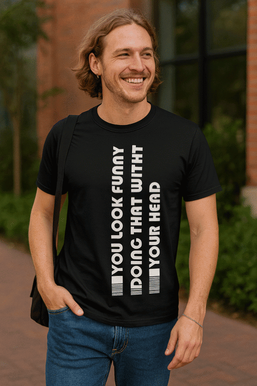 Look Funny Doing That With Your Head – original majica za svakodnevni stil.