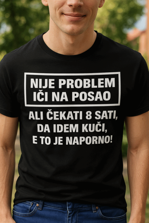 Nije problem ići na posao, kad mogu kući – majica s porukom za radne entuzijaste.