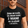 Žena mi kaže, da imam samo 2 mane, ne slušam i još nešto... - majica s natpisom.