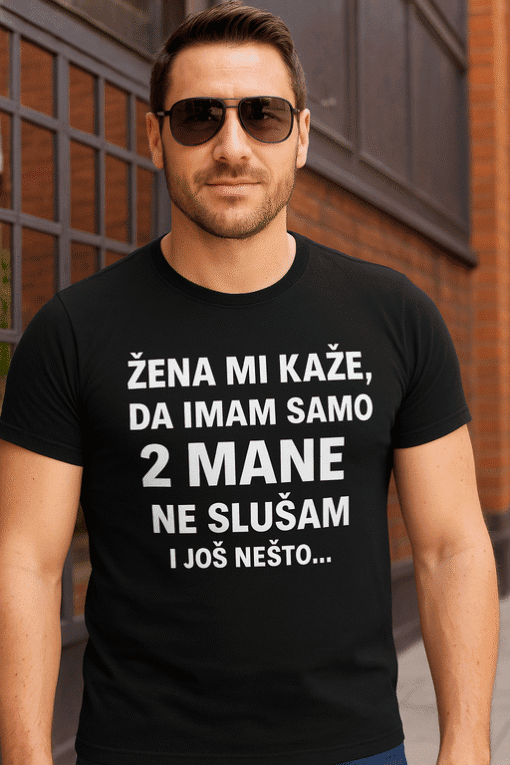 Žena mi kaže, da imam samo 2 mane, ne slušam i još nešto... - majica s natpisom.