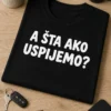 Majica s natpisom A ŠTA AKO USPIJEMO? u minimalističkom tipografskom dizajnu