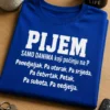 Majica s natpisom PIJEM SAMO DANIMA koji počinju na P Ponedjeljak, Pa utorak, Pa srijeda, Pa četvrtak, Petak, Pa subota, Pa nedjelja.