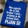 Majica s natpisom Ako osjetiš da si jak, hrabar i sexy.... vrijeme je da kreneš kući... PIJAN SI!