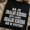 Majica za oralne kirurge s natpisom DA JE ORALNI KIRURG BITI LAKO, ORALNI KIRURG BIO BI SVATKO!