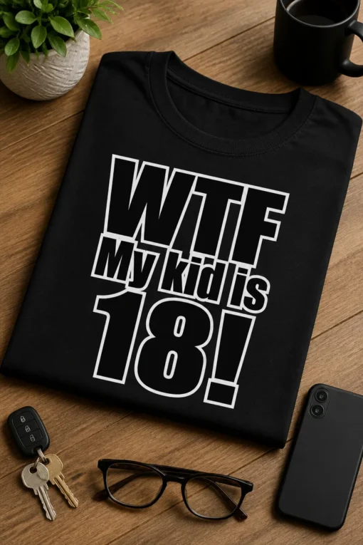 Majica s natpisom WTF My kid is 18! za roditelje