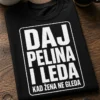 Majica s natpisom DAJ PELINA I LEDA KAD ŽENA NE GLEDA