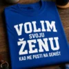 Majica s natpisom VOLIM SVOJU ŽENU KAD ME PUSTI NA GEMIŠT