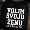 Majica s natpisom VOLIM SVOJU ŽENU KAD ME PUSTI NA PIVU