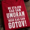 Majica s natpisom NE STAJEM KAD SAM UMORAN NEGO KAD SAM GOTOV!